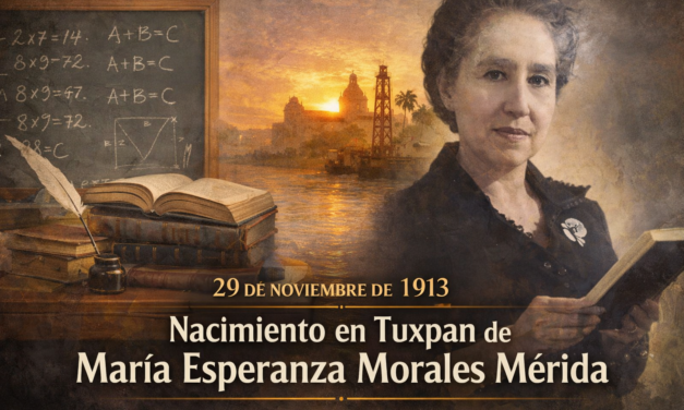 29 de noviembre de 1913 — Nace en Tuxpan, María Esperanza Morales Mérida, la maestra del petróleo