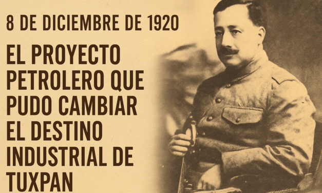 8 de diciembre de 1920: el proyecto petrolero que pudo cambiar el destino industrial de Tuxpan