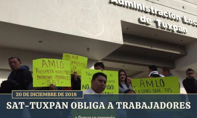 20 de diciembre de 2018: SAT – Tuxpan obliga a trabajadores a firmar su renuncia