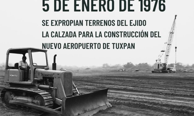 5 de enero de 1976 — Se expropian terrenos del ejido La Calzada para la construcción del nuevo aeropuerto de Tuxpan