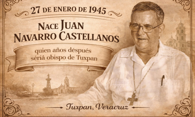 27 de enero de 1945 — Nace Juan Navarro Castellanos, quien años después sería obispo de Tuxpan