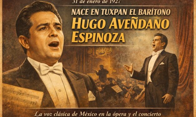 31 de enero de 1927 — Nace en Tuxpan el barítono Hugo Avendaño Espinoza