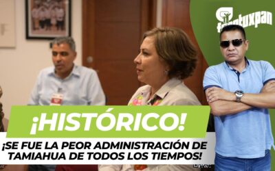 ¡HISTÓRICO! SE FUE LA PEOR ADMINISTRACIÓN DE TAMIAHUA DE TODOS LOS TIEMPOS!