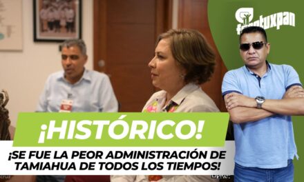 ¡HISTÓRICO! SE FUE LA PEOR ADMINISTRACIÓN DE TAMIAHUA DE TODOS LOS TIEMPOS!