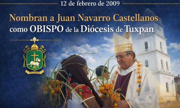 12 de febrero de 2009: Nombran a Juan Navarro Castellanos como Obispo de la Diócesis de Tuxpan