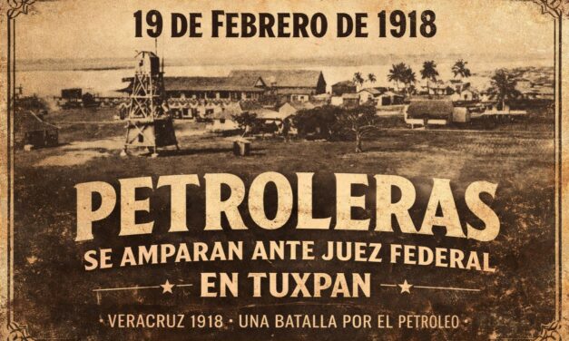 19 de febrero de 1918 — Petroleras se amparan ante juez federal en Tuxpan