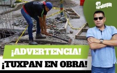 ¡ADVERTENCIA! ¡TUXPAN EN OBRA!