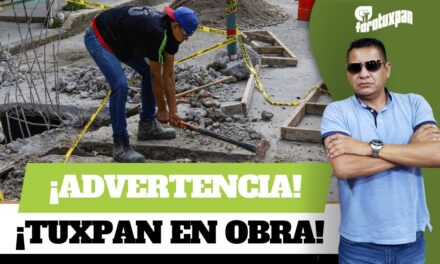 ¡ADVERTENCIA! ¡TUXPAN EN OBRA!