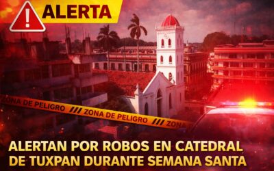 Alertan por robos en Catedral de Tuxpan durante Semana Santa; piden extremar precauciones
