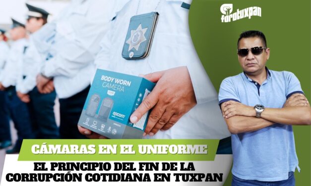 Cámaras en el uniforme: el principio del fin de la corrupción cotidiana en Tuxpan
