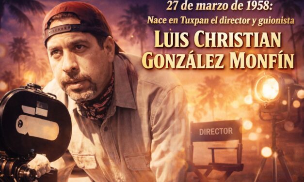27 de marzo de 1958 — Nace en Tuxpan el director y guionista Luis Christian González Monfín