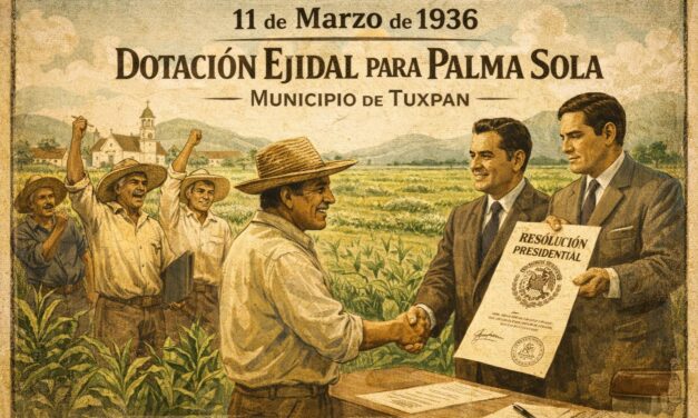 11 de marzo de 1936: Resolución presidencial otorga dotación ejidal a Palma Sola, en el municipio de Tuxpan