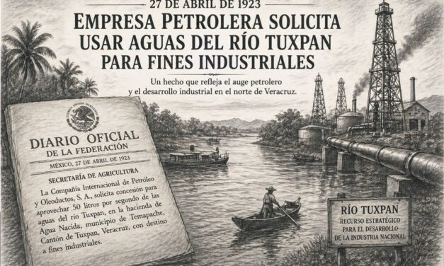 27 de abril de 1923 — Empresa petrolera solicita usar aguas del río Tuxpan para fines industriales