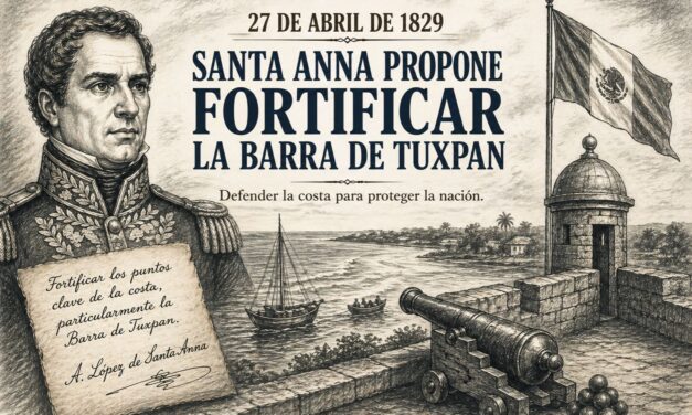 27 de abril de 1829 — Santa Anna propone fortificar la Barra de Tuxpan