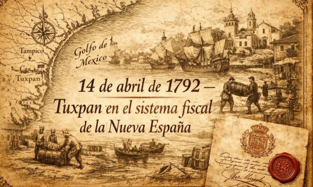 14 de abril de 1792 — Cuando Tuxpan entró en el mapa fiscal del Virreinato