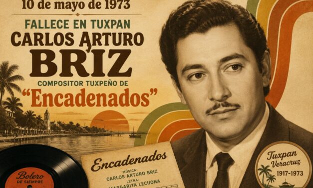 10 de mayo de 1973: Murió en Tuxpan Carlos Arturo Briz, el compositor que le dio al mundo el bolero “Encadenados”