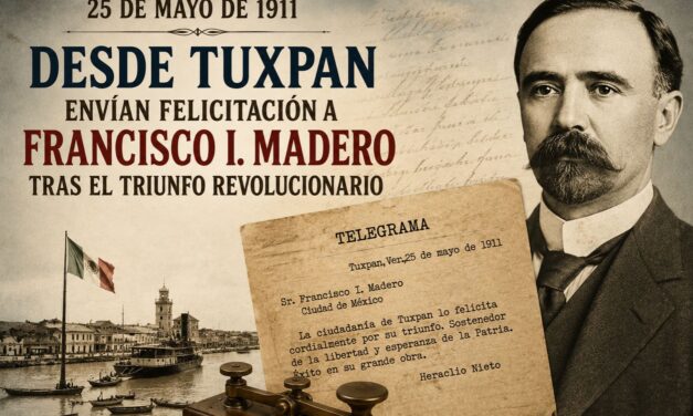 25 de mayo de 1911: desde Tuxpan felicitan a Francisco I. Madero tras el triunfo revolucionario