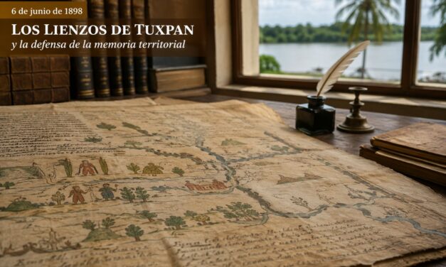 6 de junio de 1898: Los Lienzos de Tuxpan y la defensa de la memoria territorial