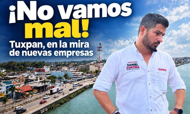 ¡No vamos mal! Tuxpan está en la mira de nuevas empresas