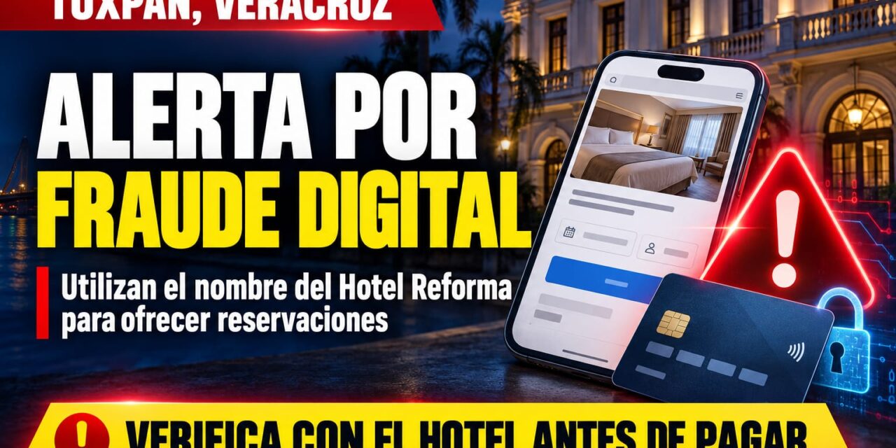 ALERTA POR FRAUDE DIGITAL: utilizan nombre del Hotel Reforma para ofrecer reservaciones en Tuxpan